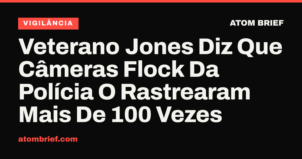 Veterano Jones Diz Que Câmeras Flock Da Polícia O Rastrearam Mais De 100 Vezes