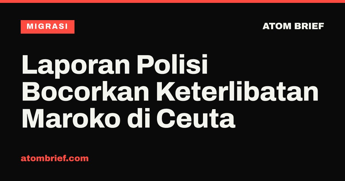 Laporan Polisi Bocorkan Keterlibatan Maroko di Ceuta