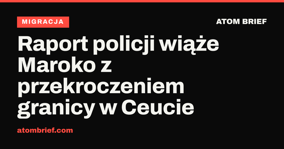 Raport policji wiąże Maroko z przekroczeniem granicy w Ceucie