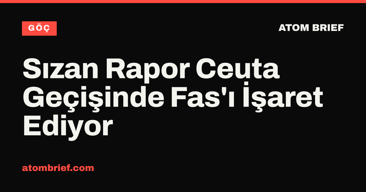 Sızan Rapor Ceuta Geçişinde Fas'ı İşaret Ediyor