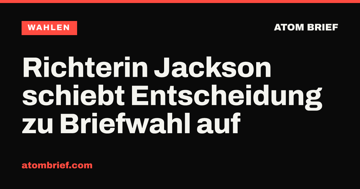 Richterin Jackson schiebt Entscheidung zu Briefwahl auf