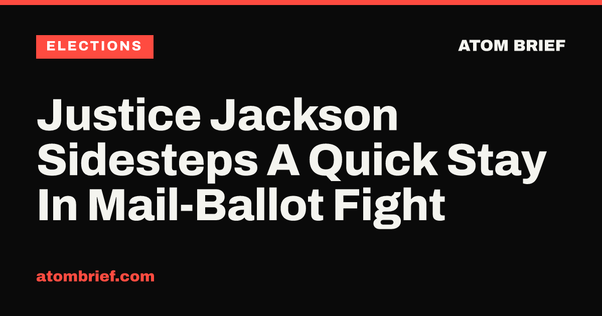 Justice Jackson Sidesteps A Quick Stay In Mail-Ballot Fight