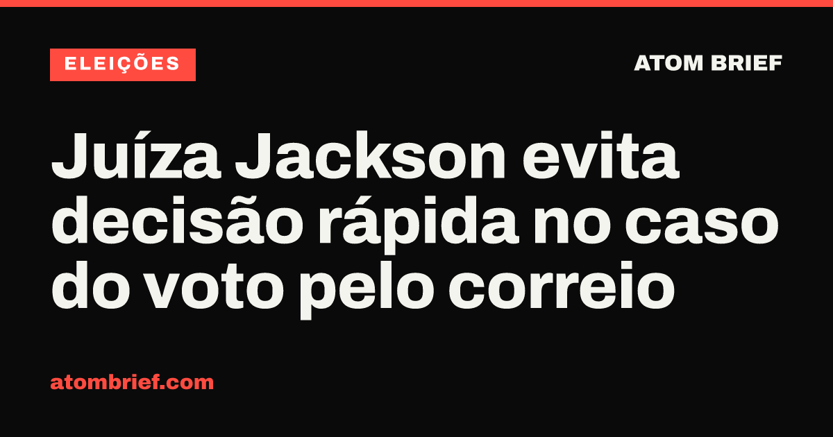 Juíza Jackson evita decisão rápida no caso do voto pelo correio
