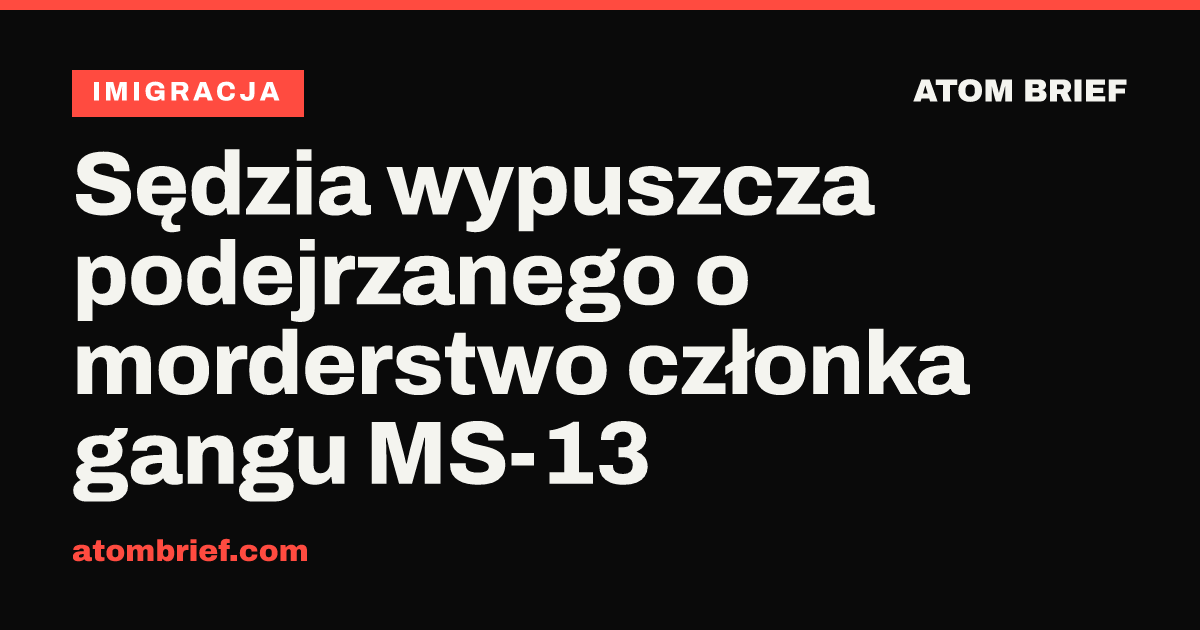 Sędzia wypuszcza podejrzanego o morderstwo członka gangu MS-13