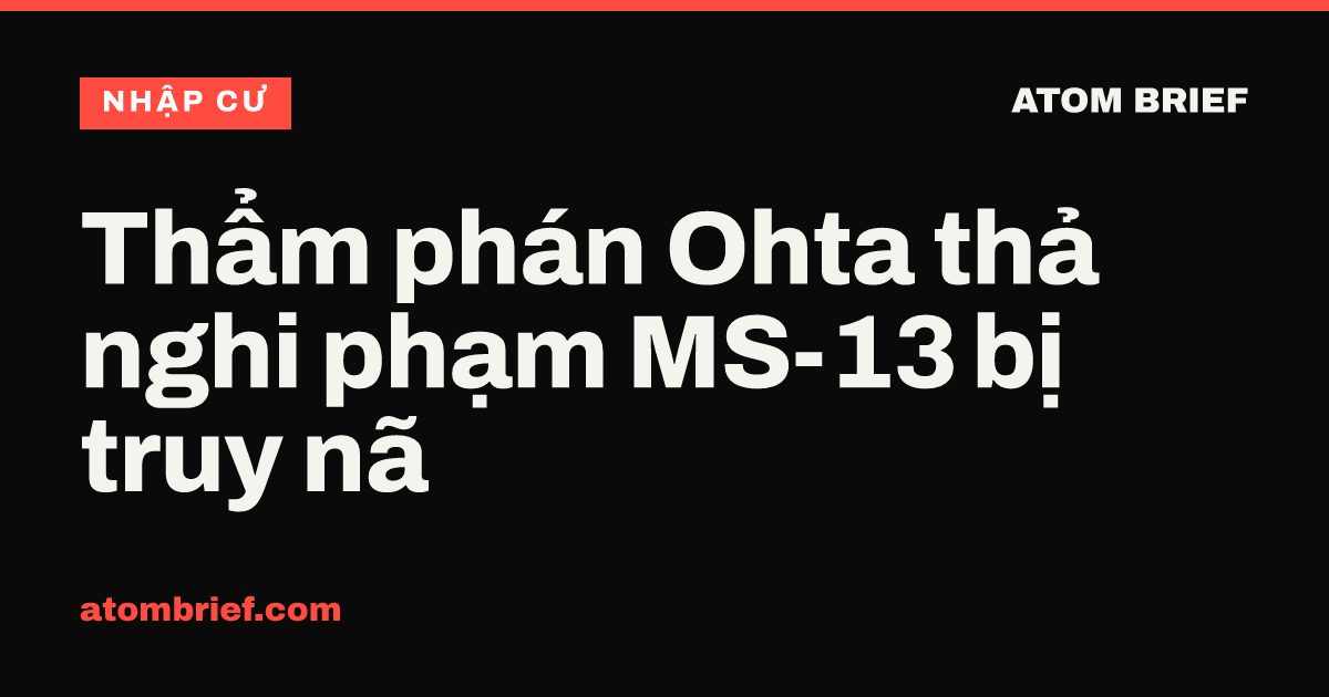 Thẩm phán Ohta thả nghi phạm MS-13 bị truy nã