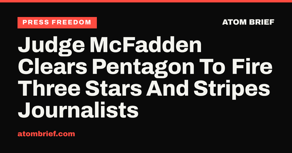 Judge McFadden Clears Pentagon To Fire Three Stars And Stripes Journalists