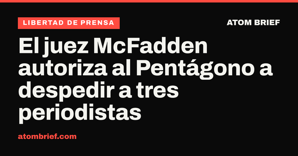 El juez McFadden autoriza al Pentágono a despedir a tres periodistas