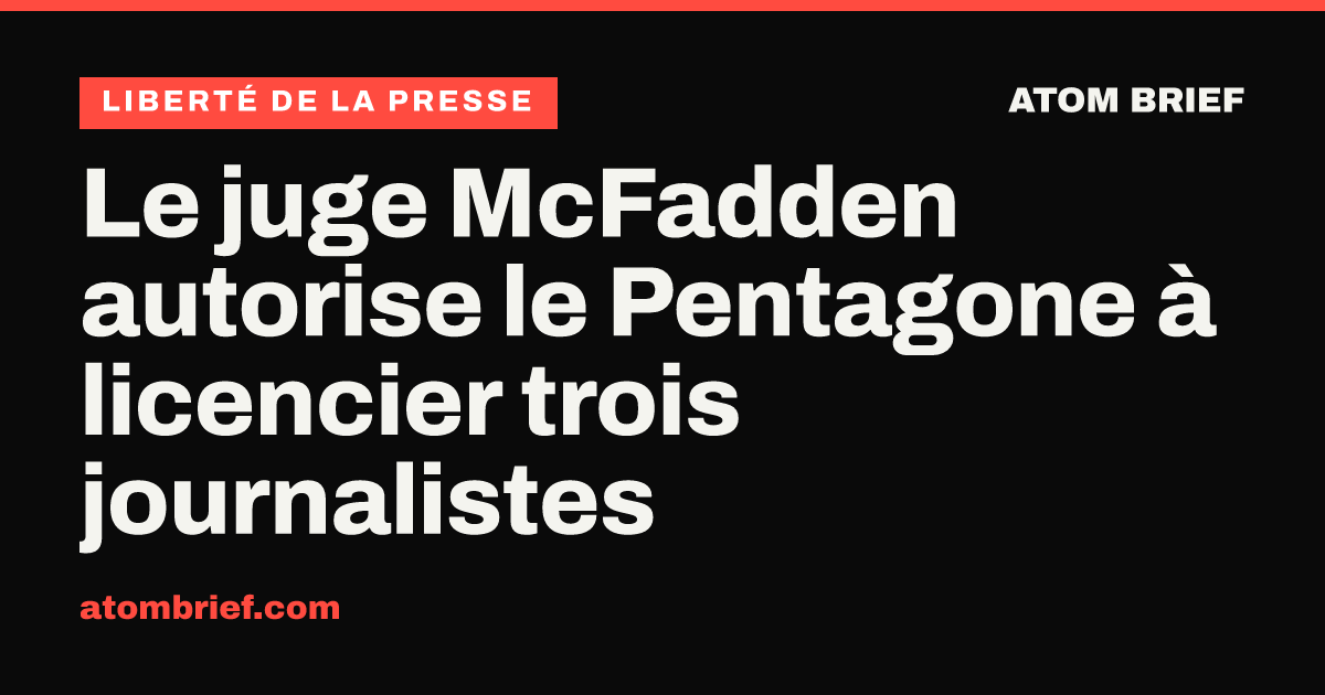 Le juge McFadden autorise le Pentagone à licencier trois journalistes