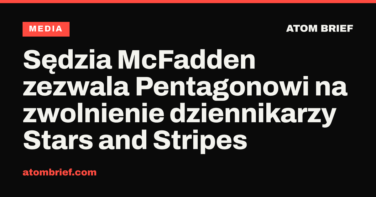 Sędzia McFadden zezwala Pentagonowi na zwolnienie dziennikarzy Stars and Stripes