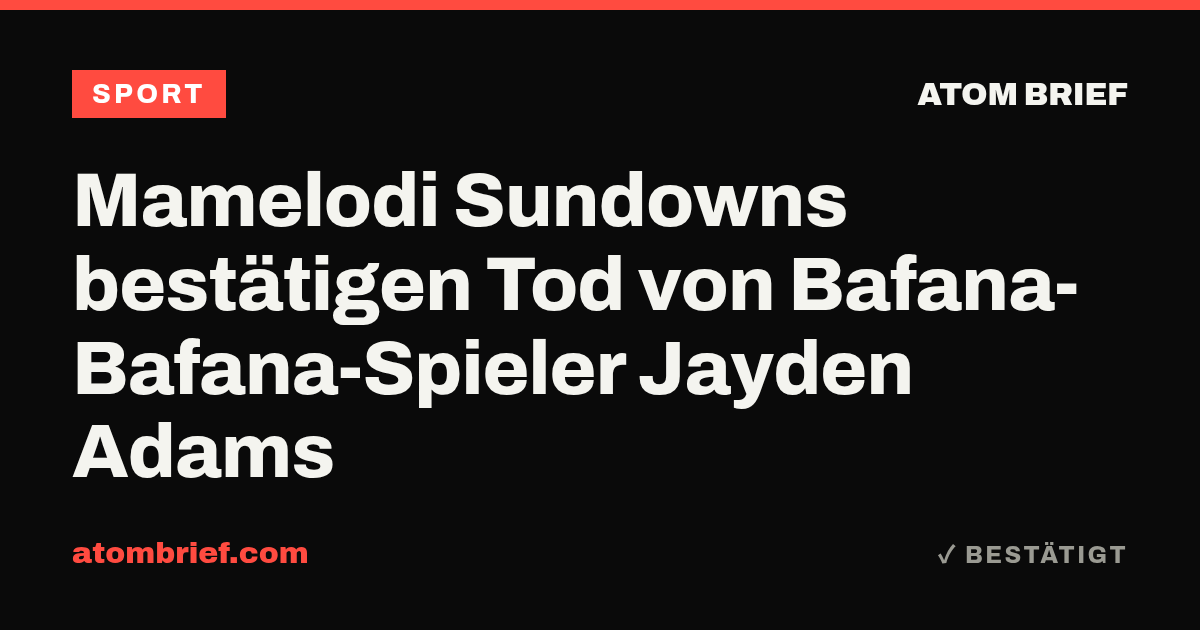 Mamelodi Sundowns bestätigen Tod von Bafana-Bafana-Spieler Jayden Adams
