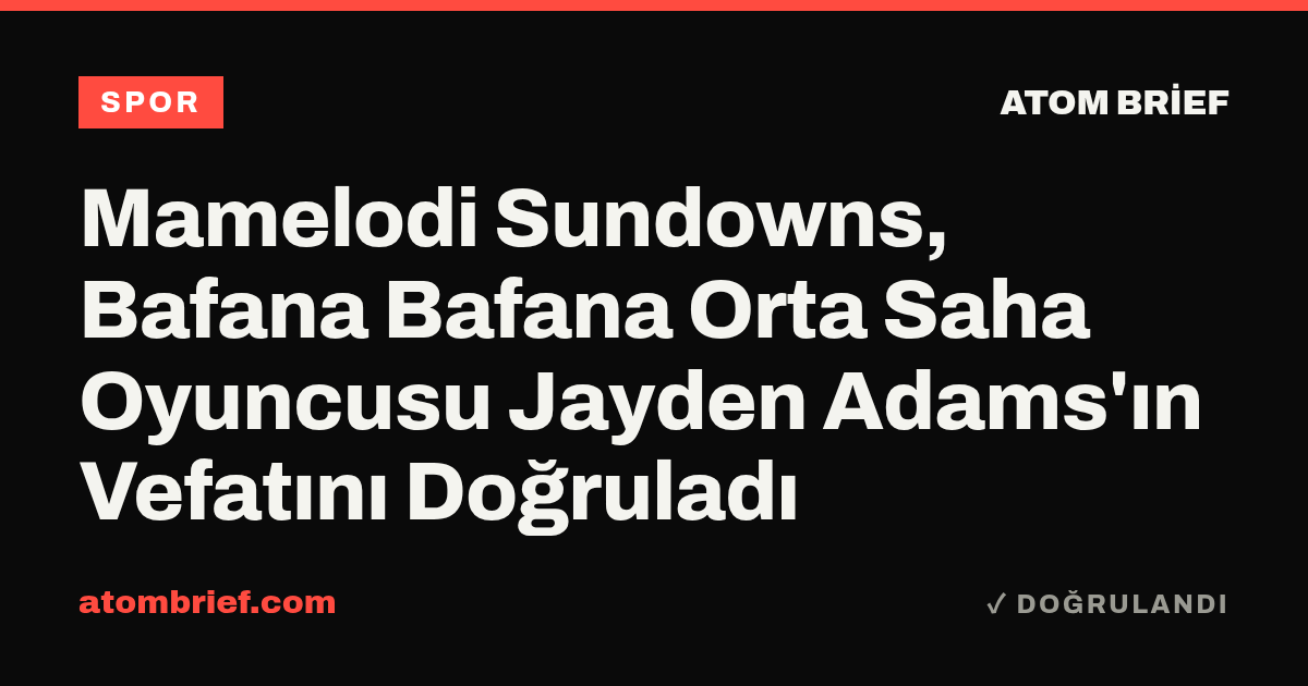 Mamelodi Sundowns, Bafana Bafana Orta Saha Oyuncusu Jayden Adams'ın Vefatını Doğruladı