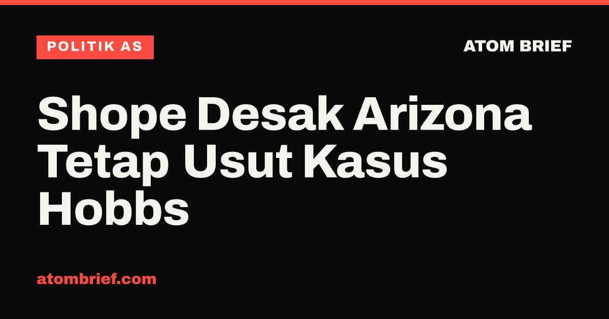 Shope Desak Arizona Tetap Usut Kasus Hobbs