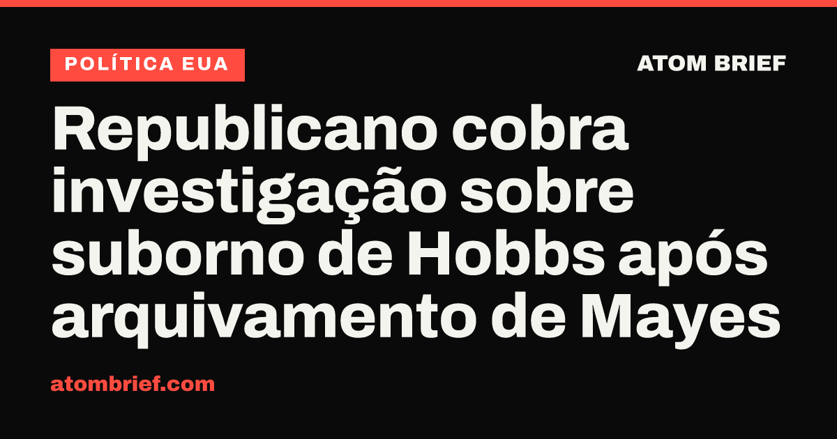 Republicano cobra investigação sobre suborno de Hobbs após arquivamento de Mayes