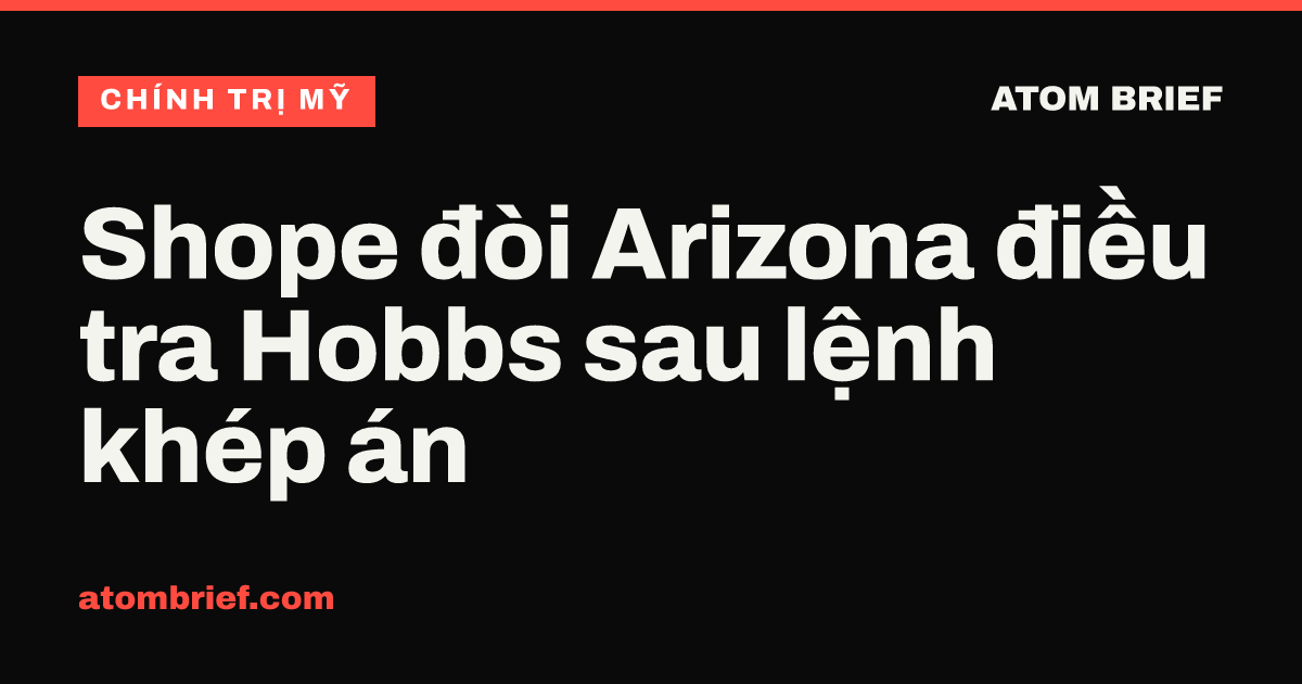 Shope đòi Arizona điều tra Hobbs sau lệnh khép án