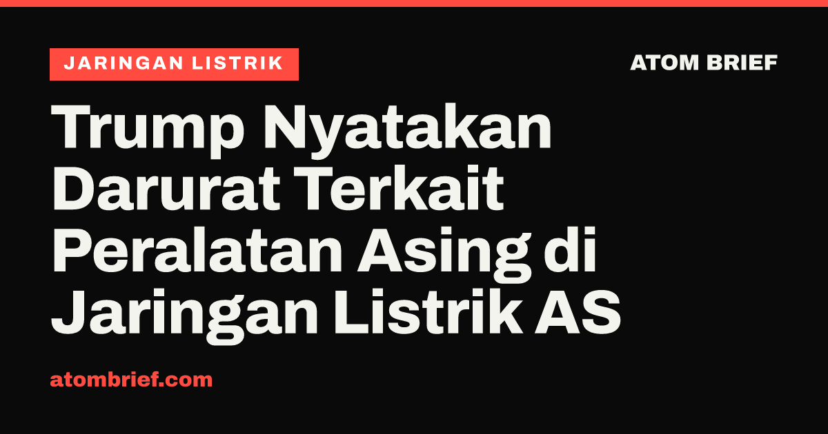 Trump Nyatakan Darurat Terkait Peralatan Asing di Jaringan Listrik AS