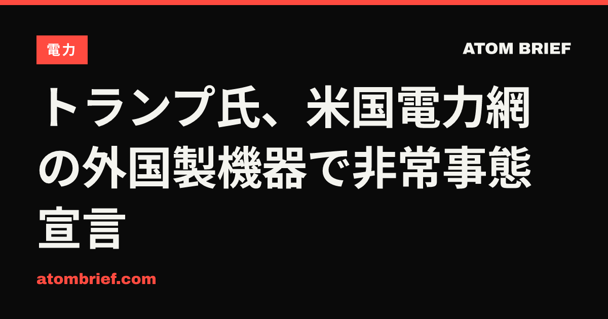 トランプ氏、米国電力網の外国製機器で非常事態宣言