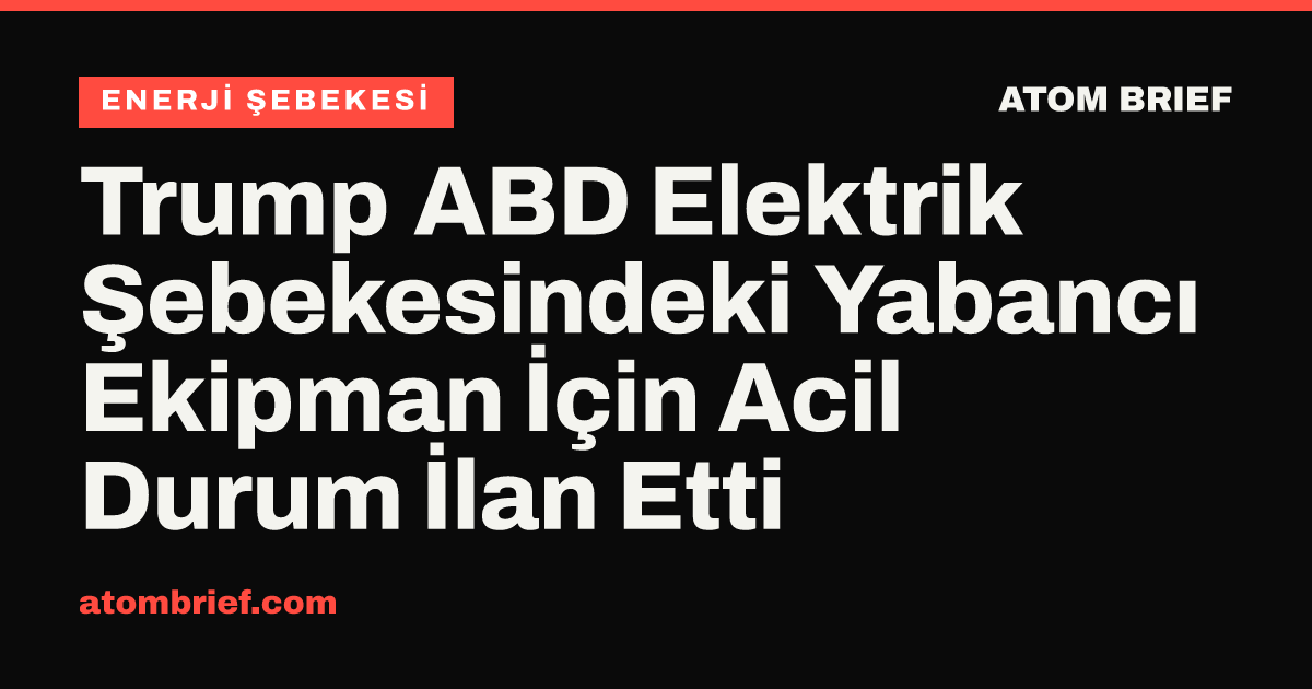 Trump ABD Elektrik Şebekesindeki Yabancı Ekipman İçin Acil Durum İlan Etti