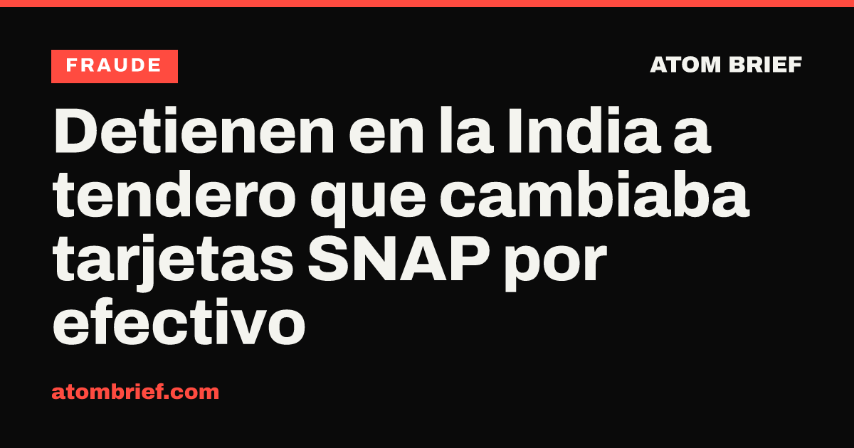 Detienen en la India a tendero que cambiaba tarjetas SNAP por efectivo