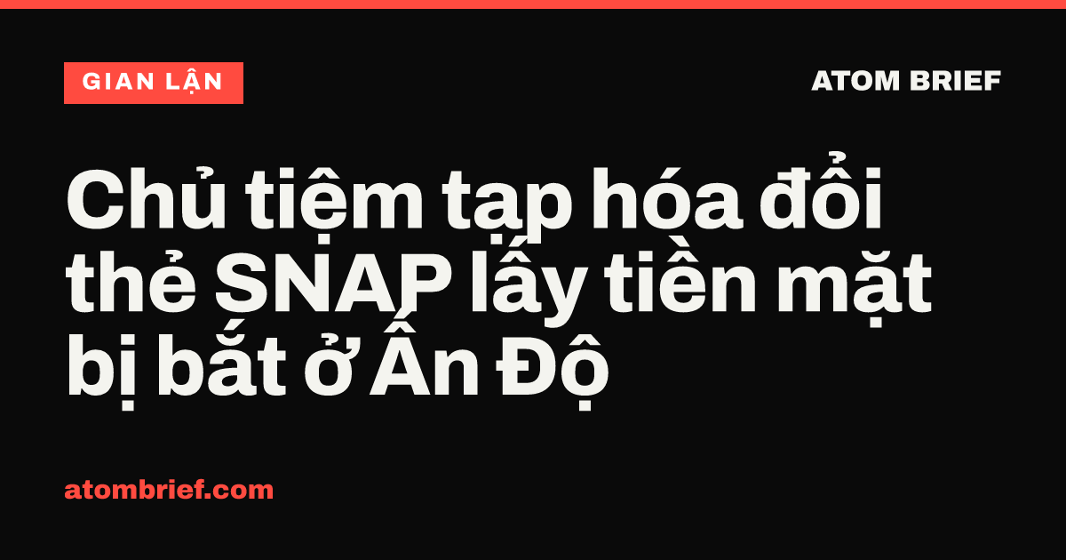 Chủ tiệm tạp hóa đổi thẻ SNAP lấy tiền mặt bị bắt ở Ấn Độ