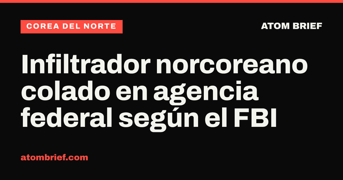 Infiltrador norcoreano colado en agencia federal según el FBI