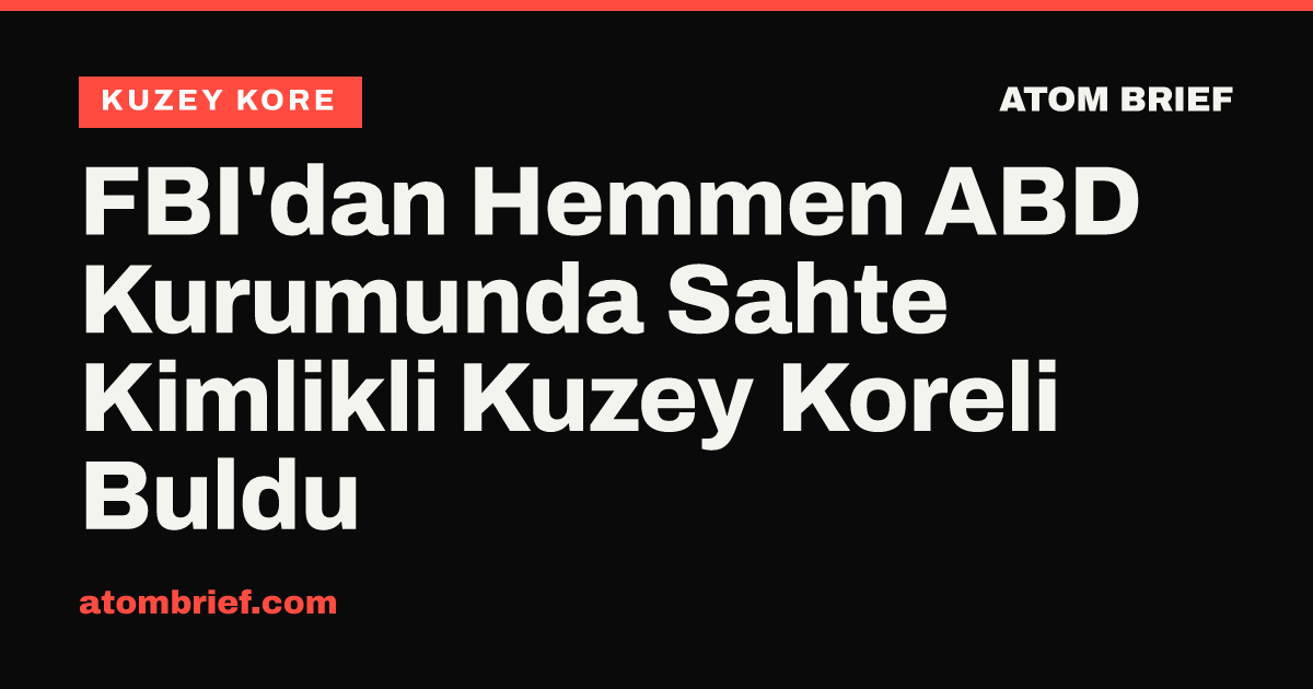 FBI'dan Hemmen ABD Kurumunda Sahte Kimlikli Kuzey Koreli Buldu