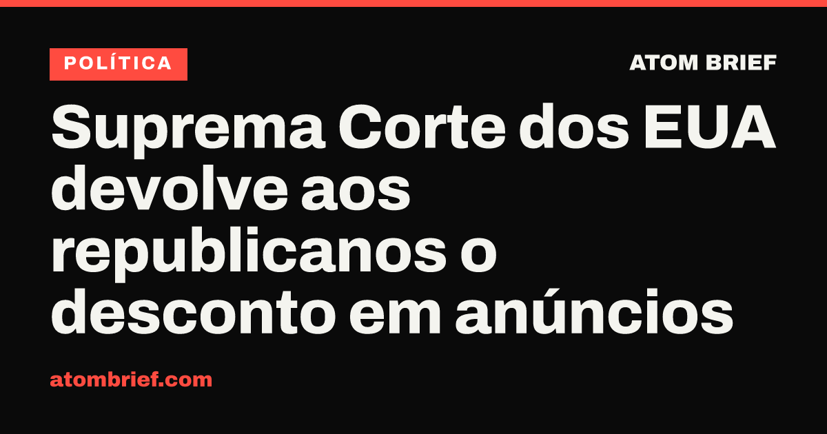 Suprema Corte dos EUA devolve aos republicanos o desconto em anúncios