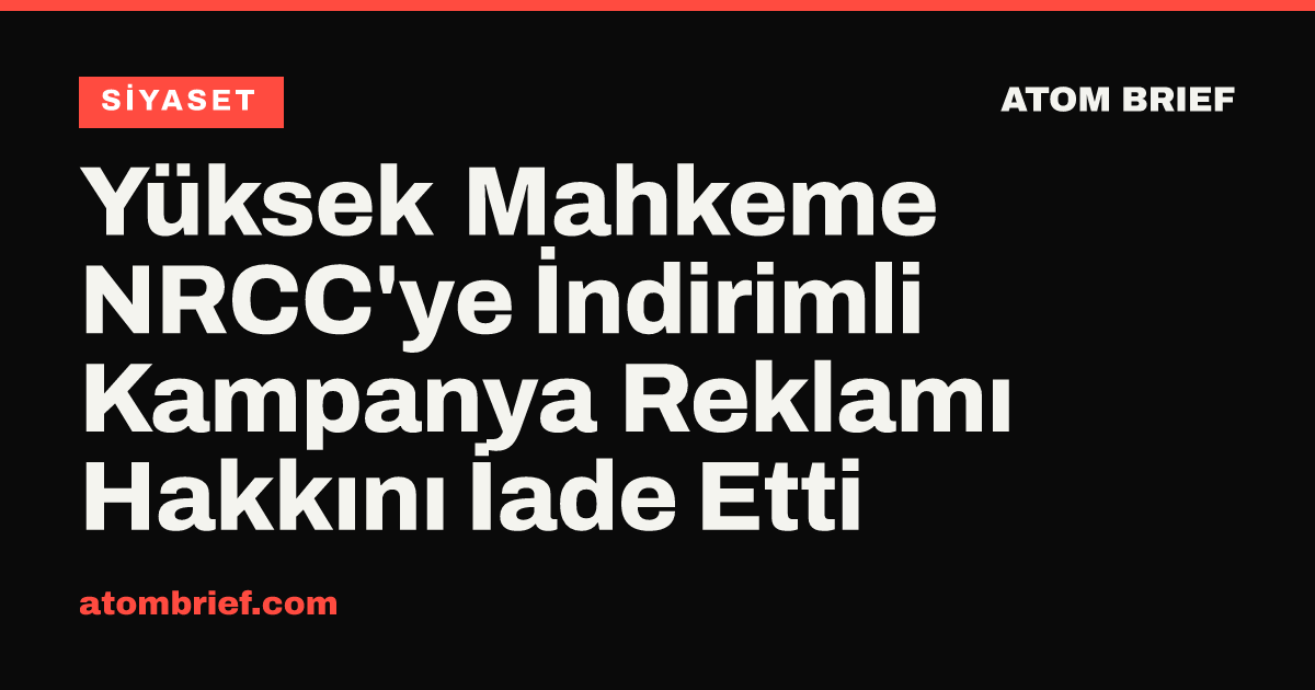 Yüksek Mahkeme NRCC'ye İndirimli Kampanya Reklamı Hakkını İade Etti