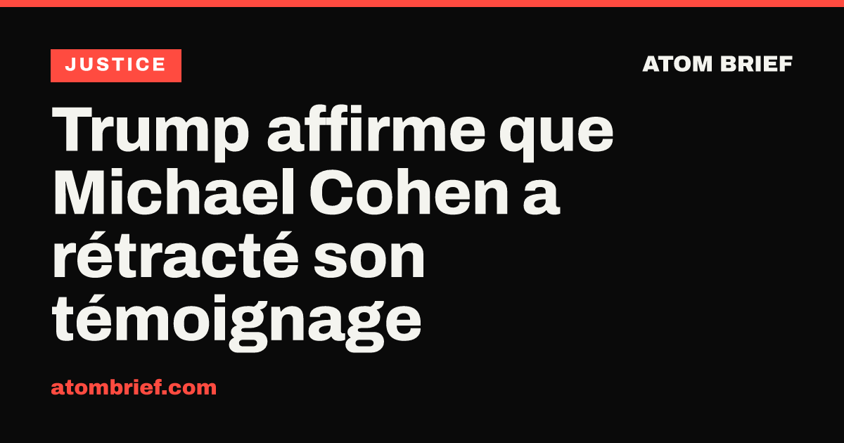 Trump affirme que Michael Cohen a rétracté son témoignage
