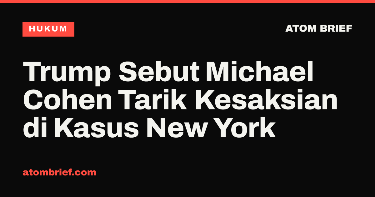 Trump Sebut Michael Cohen Tarik Kesaksian di Kasus New York