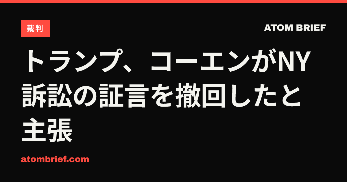 トランプ、コーエンがNY訴訟の証言を撤回したと主張