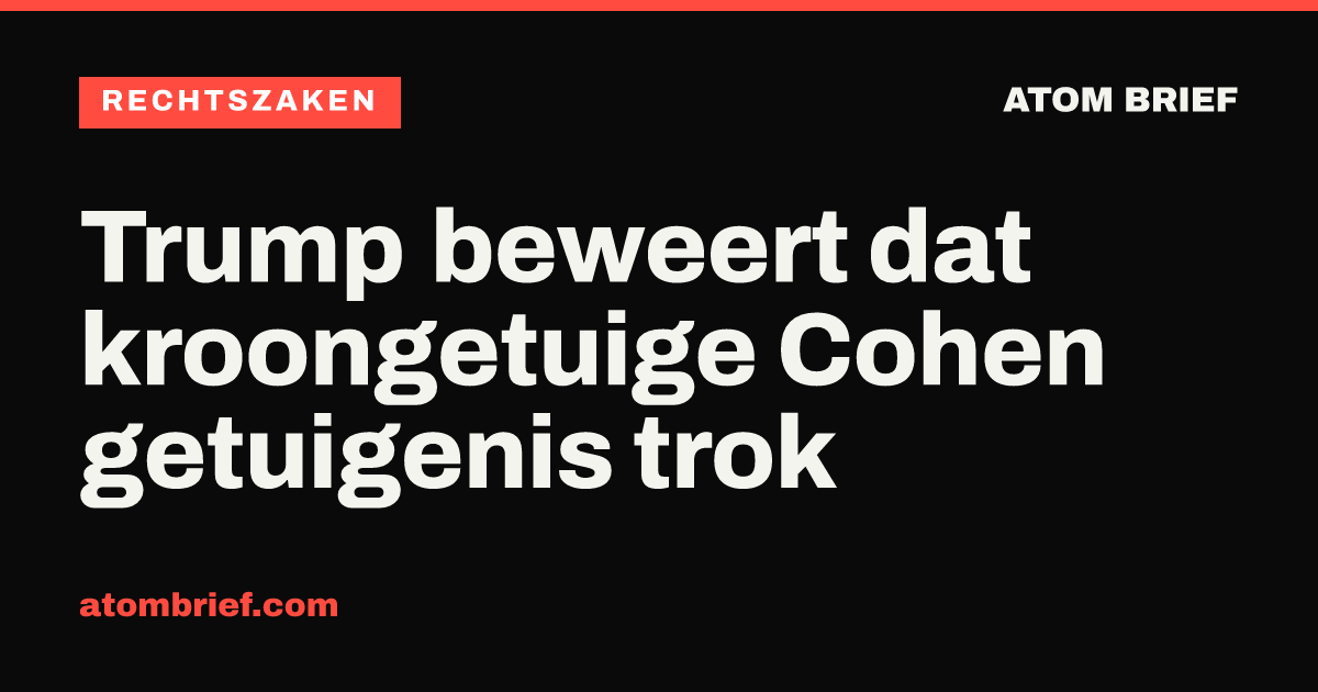 Trump beweert dat kroongetuige Cohen getuigenis trok