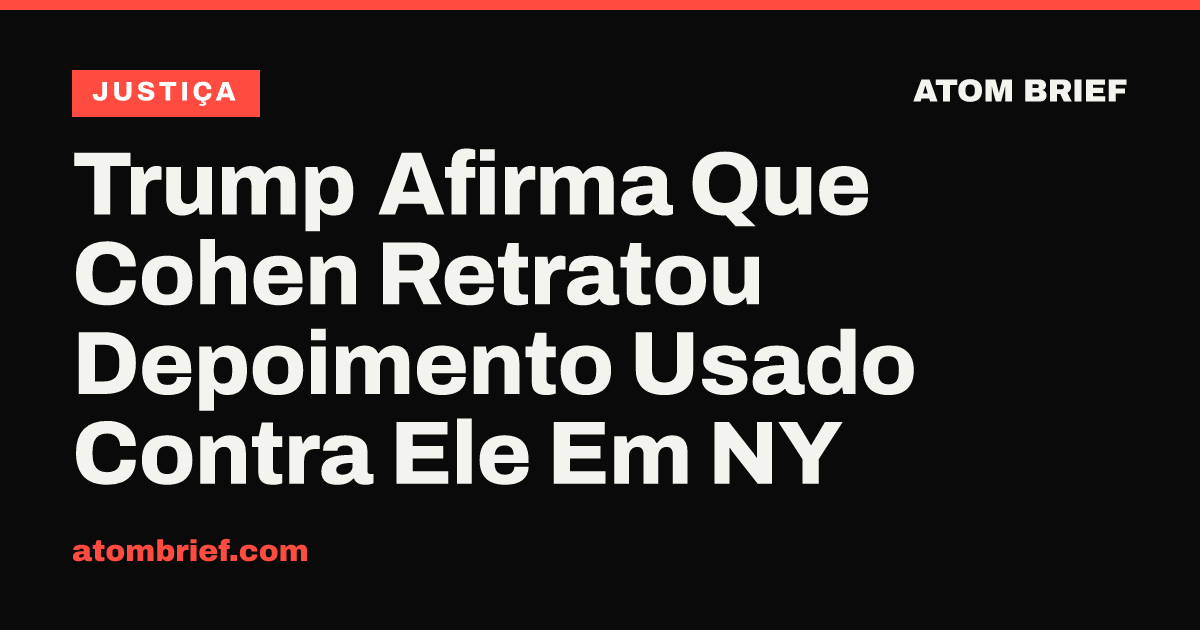 Trump Afirma Que Cohen Retratou Depoimento Usado Contra Ele Em NY