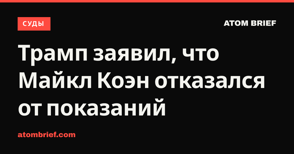 Трамп заявил, что Майкл Коэн отказался от показаний