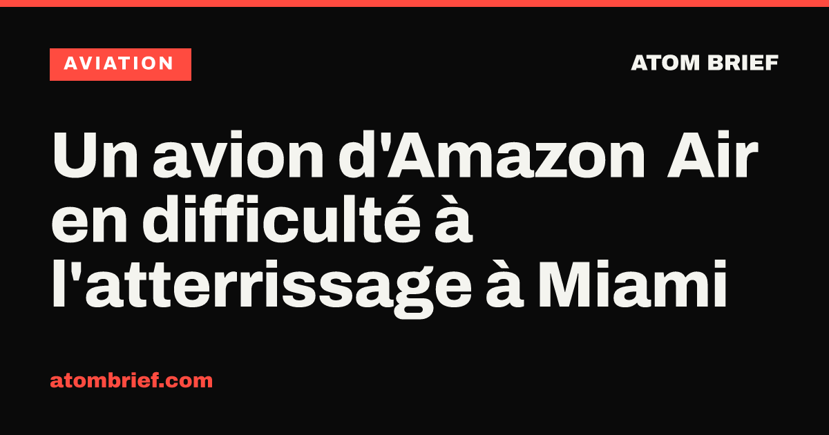 Un avion d'Amazon Air en difficulté à l'atterrissage à Miami