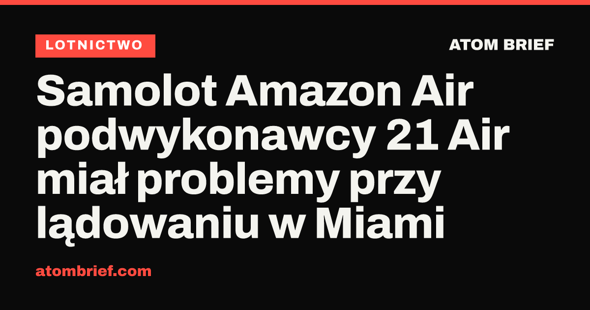 Samolot Amazon Air podwykonawcy 21 Air miał problemy przy lądowaniu w Miami