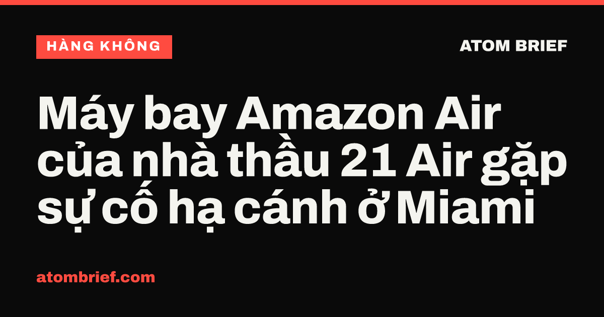 Máy bay Amazon Air của nhà thầu 21 Air gặp sự cố hạ cánh ở Miami