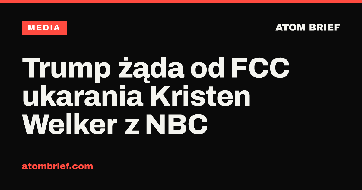 Trump żąda od FCC ukarania Kristen Welker z NBC
