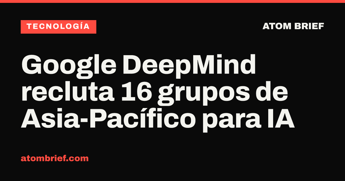 Google DeepMind recluta 16 grupos de Asia-Pacífico para IA