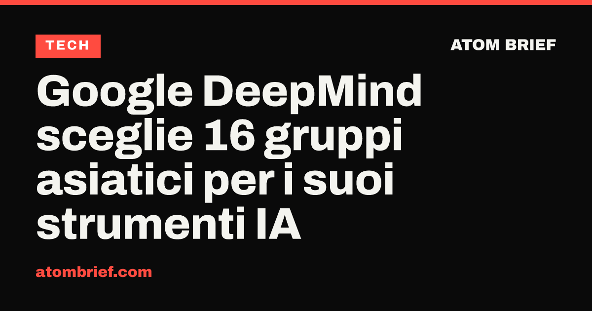 Google DeepMind sceglie 16 gruppi asiatici per i suoi strumenti IA
