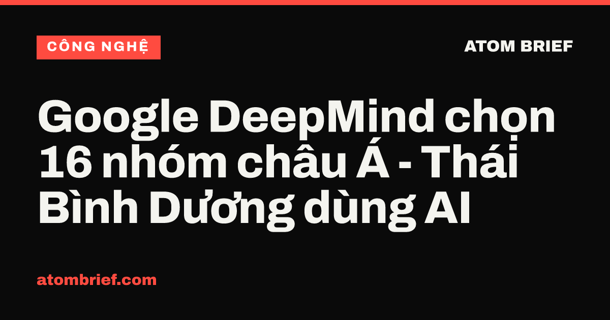 Google DeepMind chọn 16 nhóm châu Á - Thái Bình Dương dùng AI