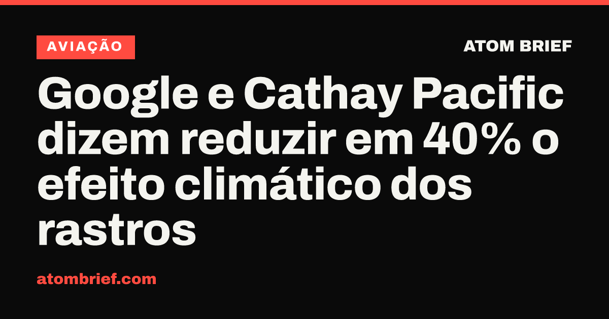 Google e Cathay Pacific dizem reduzir em 40% o efeito climático dos rastros
