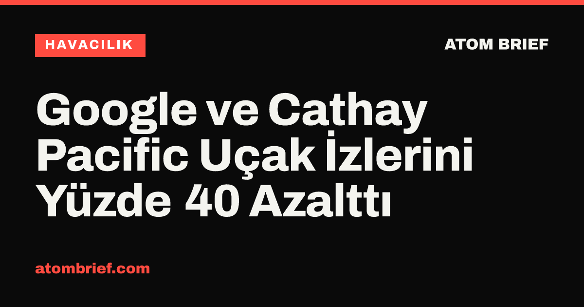 Google ve Cathay Pacific Uçak İzlerini Yüzde 40 Azalttı