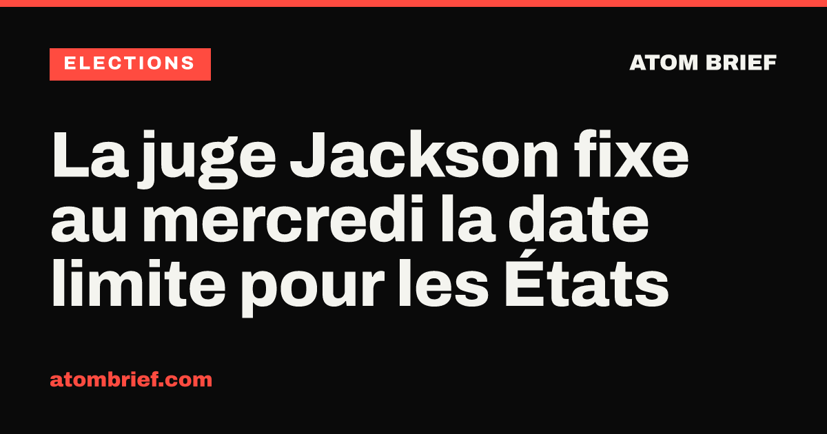 La juge Jackson fixe au mercredi la date limite pour les États