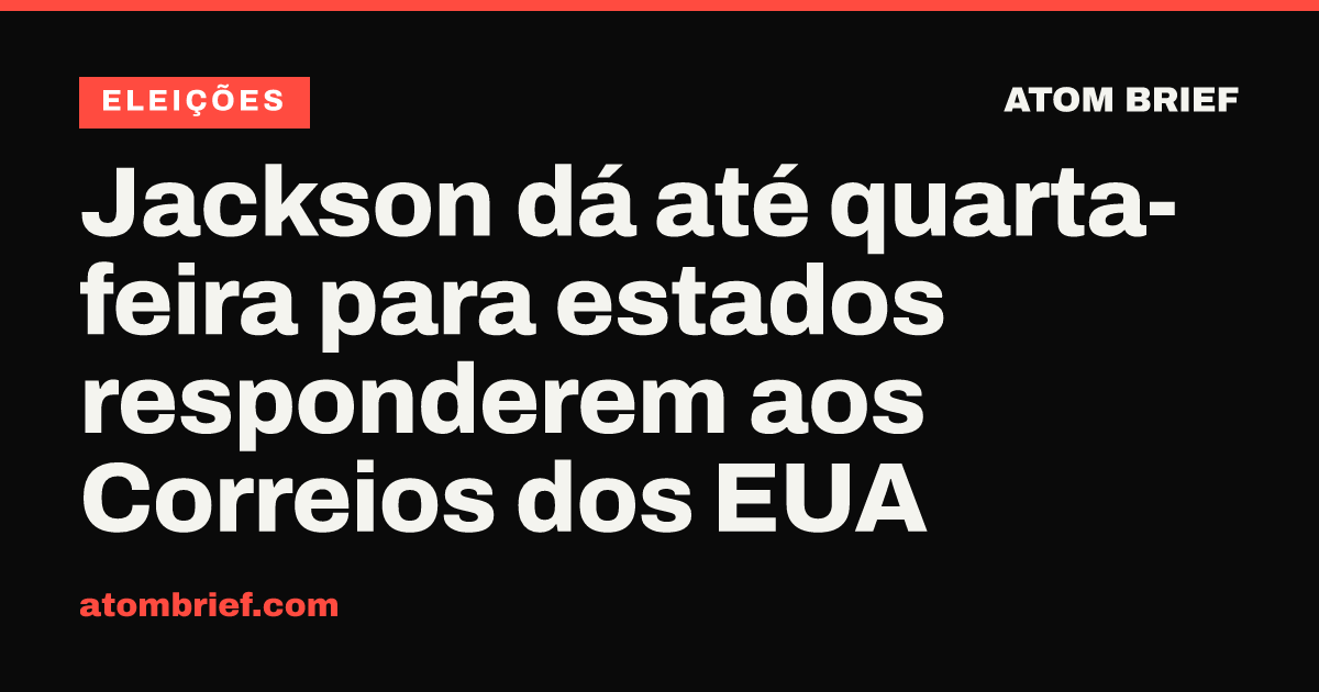 Jackson dá até quarta-feira para estados responderem aos Correios dos EUA