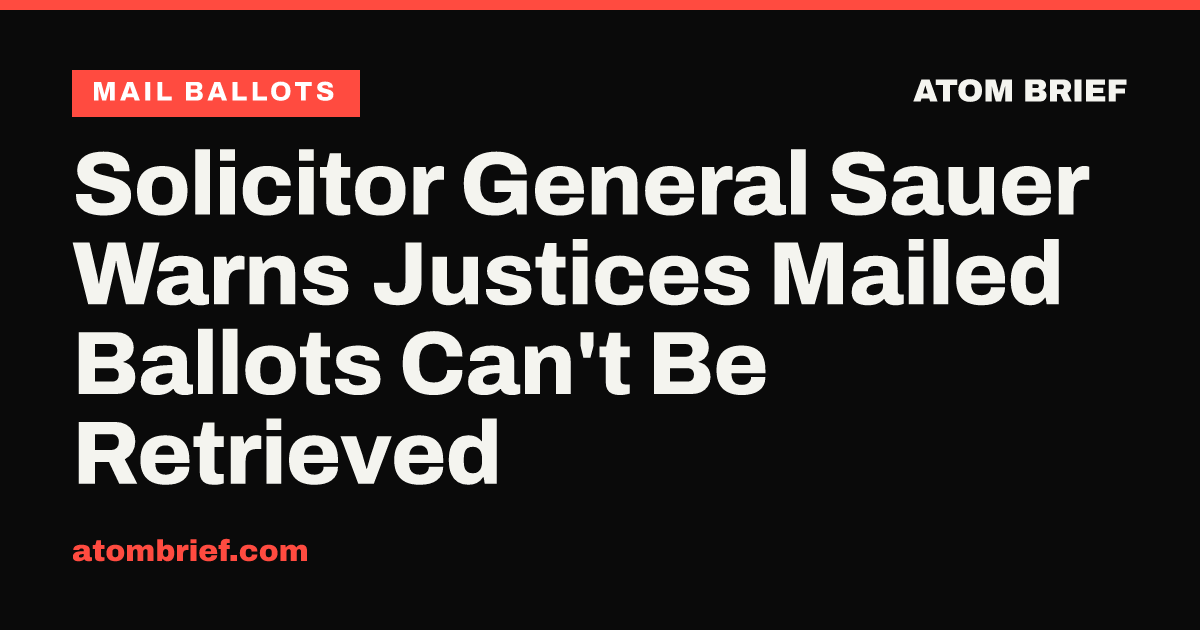 Solicitor General Sauer Warns Justices Mailed Ballots Can't Be Retrieved