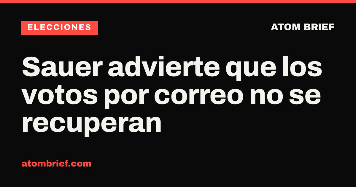 Sauer advierte que los votos por correo no se recuperan
