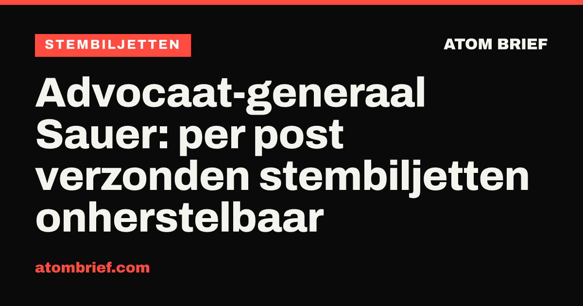 Advocaat-generaal Sauer: per post verzonden stembiljetten onherstelbaar
