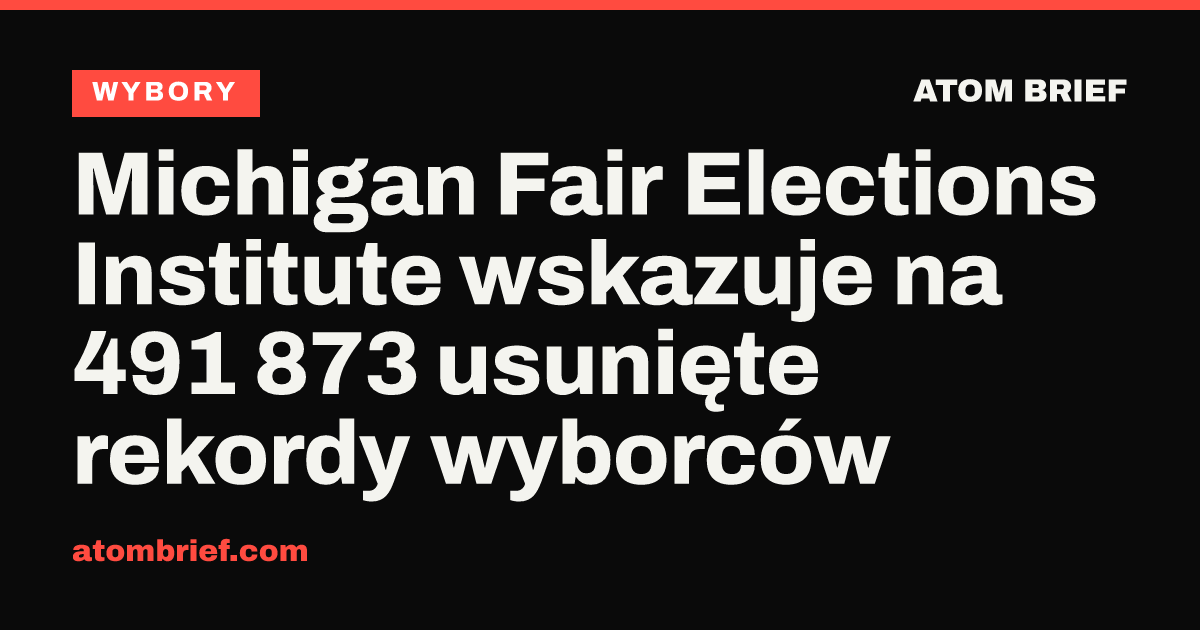 Michigan Fair Elections Institute wskazuje na 491 873 usunięte rekordy wyborców