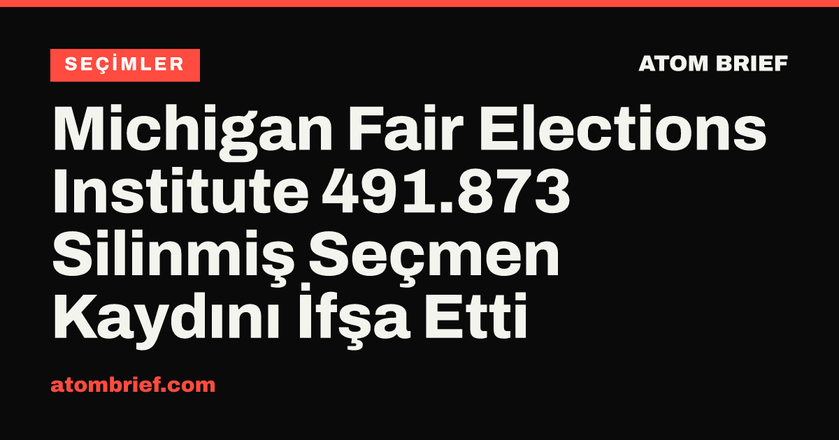Michigan Fair Elections Institute 491.873 Silinmiş Seçmen Kaydını İfşa Etti