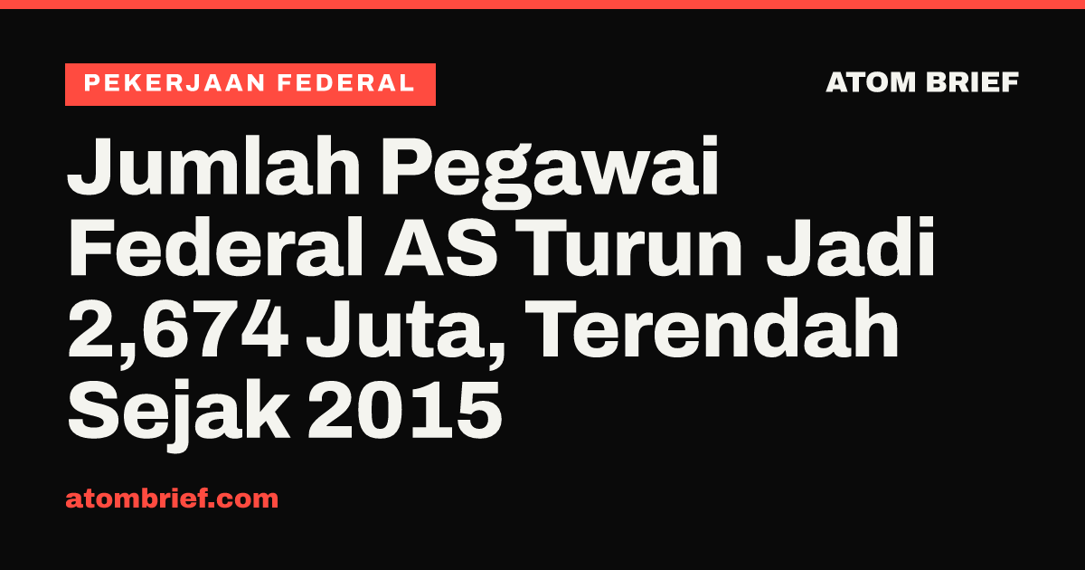 Jumlah Pegawai Federal AS Turun Jadi 2,674 Juta, Terendah Sejak 2015